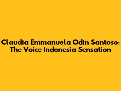 Claudia Emmanuela "Odin" Santoso: The Voice Indonesia Sensation