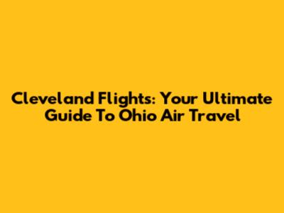 Cleveland Flights: Your Ultimate Guide To Ohio Air Travel