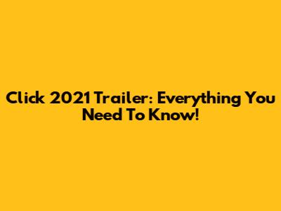Click 2021 Trailer: Everything You Need To Know!