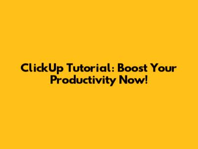 ClickUp Tutorial: Boost Your Productivity Now!