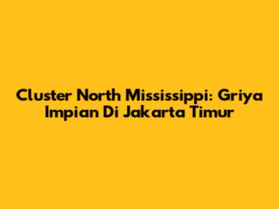 Cluster North Mississippi: Griya Impian Di Jakarta Timur