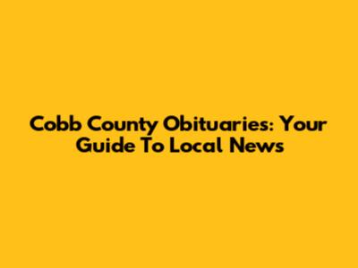 Cobb County Obituaries: Your Guide To Local News