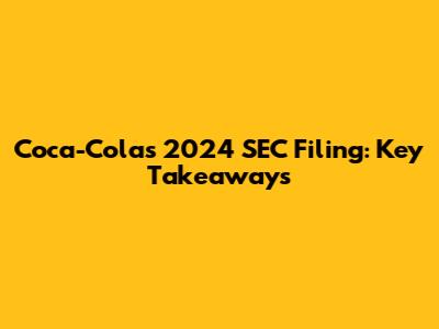 Coca-Cola's 2024 SEC Filing: Key Takeaways