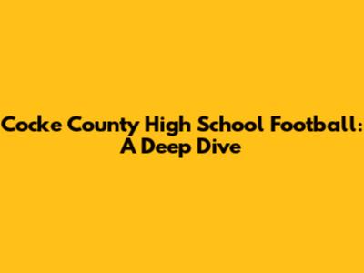 Cocke County High School Football: A Deep Dive