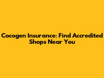 Cocogen Insurance: Find Accredited Shops Near You
