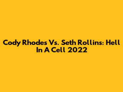 Cody Rhodes Vs. Seth Rollins: Hell In A Cell 2022