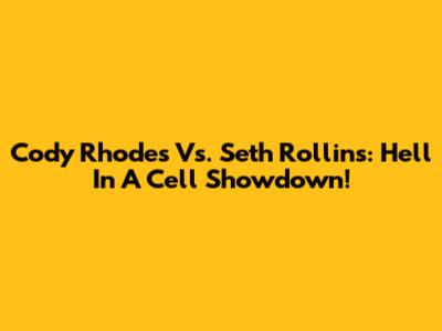 Cody Rhodes Vs. Seth Rollins: Hell In A Cell Showdown!
