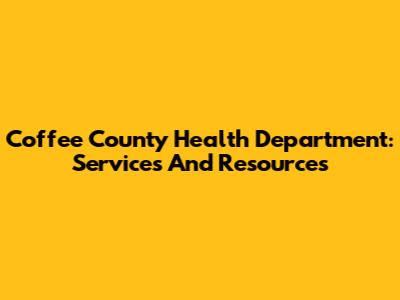Coffee County Health Department: Services And Resources