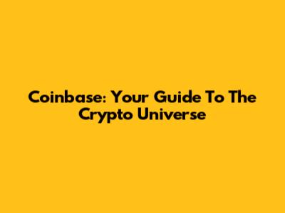 Coinbase: Your Guide To The Crypto Universe