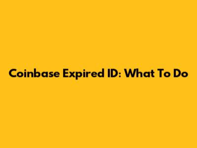 Coinbase Expired ID: What To Do
