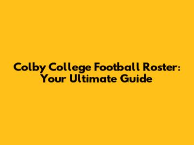 Colby College Football Roster: Your Ultimate Guide
