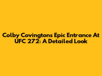 Colby Covington's Epic Entrance At UFC 272: A Detailed Look