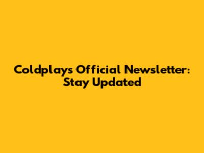 Coldplay's Official Newsletter: Stay Updated