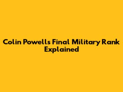 Colin Powell's Final Military Rank Explained