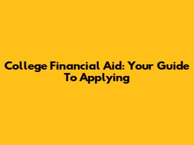 College Financial Aid: Your Guide To Applying