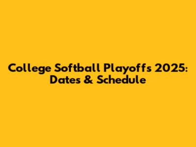 College Softball Playoffs 2025: Dates & Schedule