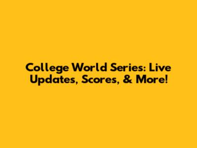 College World Series: Live Updates, Scores, & More!
