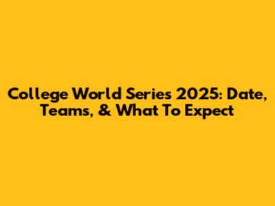 College World Series 2025: Date, Teams, & What To Expect