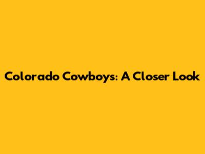 Colorado Cowboys: A Closer Look