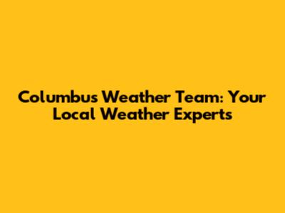 Columbus Weather Team: Your Local Weather Experts