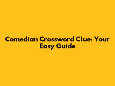 Comedian Crossword Clue: Your Easy Guide