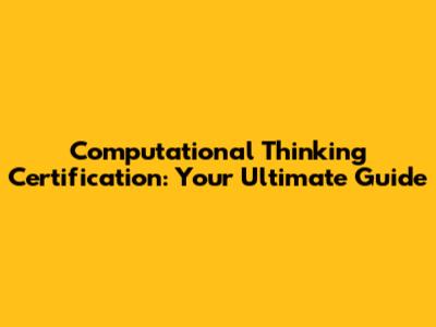Computational Thinking Certification: Your Ultimate Guide