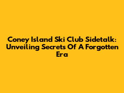 Coney Island Ski Club Sidetalk: Unveiling Secrets Of A Forgotten Era