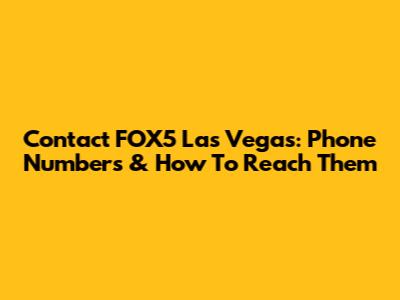 Contact FOX5 Las Vegas: Phone Numbers & How To Reach Them