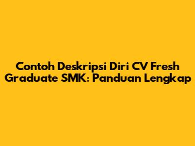 Contoh Deskripsi Diri CV Fresh Graduate SMK: Panduan Lengkap