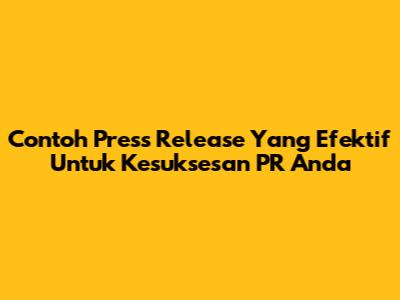 Contoh Press Release Yang Efektif Untuk Kesuksesan PR Anda