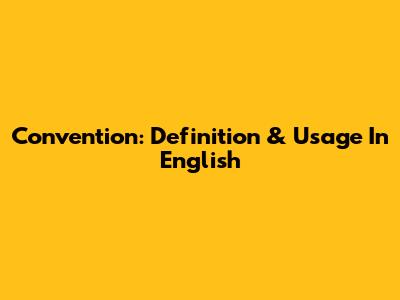 Convention: Definition & Usage In English