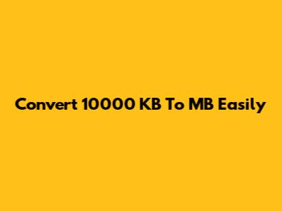 Convert 10000 KB To MB Easily