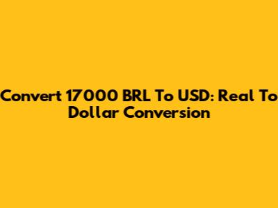 Convert 17000 BRL To USD: Real To Dollar Conversion