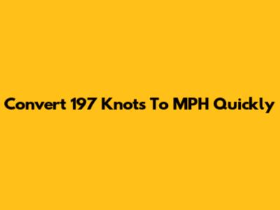 Convert 197 Knots To MPH Quickly