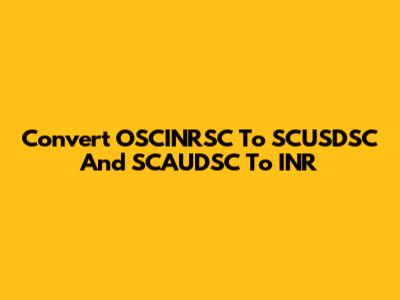 Convert OSCINRSC To SCUSDSC And SCAUDSC To INR