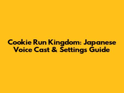 Cookie Run Kingdom: Japanese Voice Cast & Settings Guide