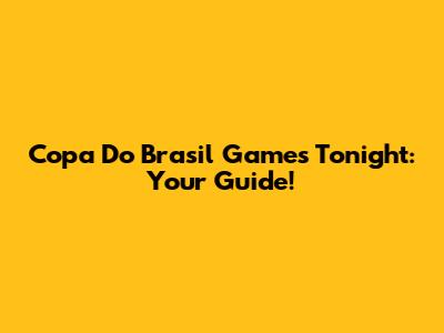 Copa Do Brasil Games Tonight: Your Guide!
