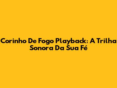 Corinho De Fogo Playback: A Trilha Sonora Da Sua Fé