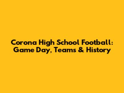 Corona High School Football: Game Day, Teams & History