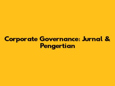 Corporate Governance: Jurnal & Pengertian