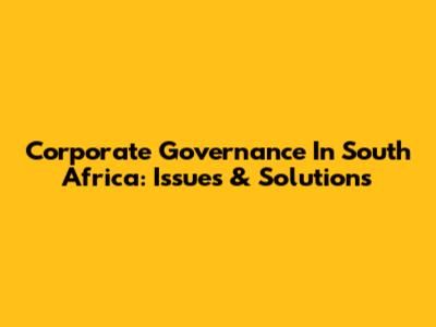 Corporate Governance In South Africa: Issues & Solutions