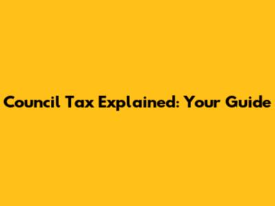 Council Tax Explained: Your Guide
