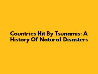 Countries Hit By Tsunamis: A History Of Natural Disasters
