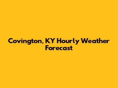 Covington, KY Hourly Weather Forecast