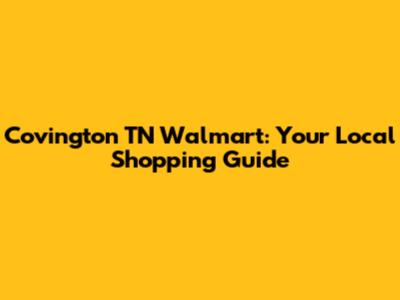 Covington TN Walmart: Your Local Shopping Guide