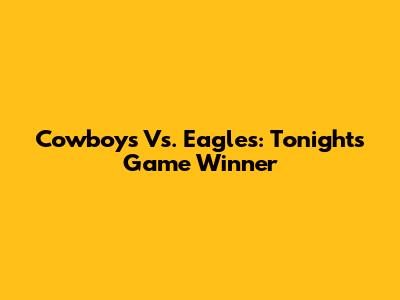 Cowboys Vs. Eagles: Tonight's Game Winner