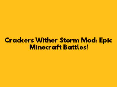 Crackers Wither Storm Mod: Epic Minecraft Battles!