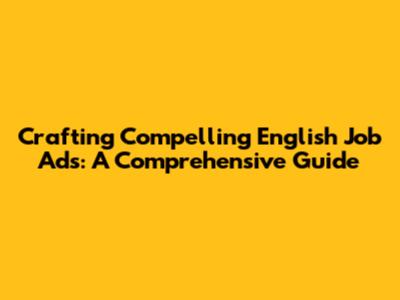 Crafting Compelling English Job Ads: A Comprehensive Guide