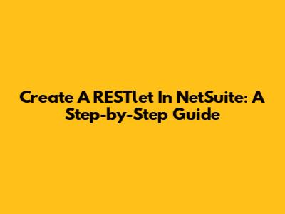 Create A RESTlet In NetSuite: A Step-by-Step Guide