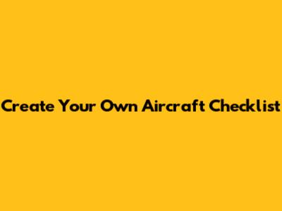 Create Your Own Aircraft Checklist